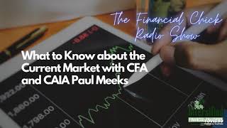 What to Know About the Current Market with CFA Paul Meeks - The Financial Chick Radio Show