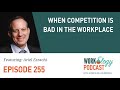 Ep 255 - When Competition Is Bad in the Workplace