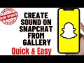 how to create sound on snapchat from gallery,HOW TO CREATE A SOUND FROM GALLERY ON SNAPCHAT