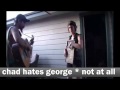Chad Hates George - Not At All