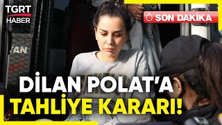 Dilan Polat Serbest Bırakılıyor Tutuksuz Yargılanmasına Karar Verildi - Tgrt Haber
