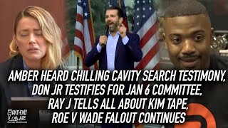 Amber Heard Chilling Cavity Search Testimony, Don Jr Testifies For Jan 6 Committee, Ray J Tells All