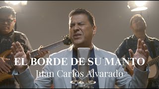 Watch Juan Carlos Alvarado El Borde De Su Manto video
