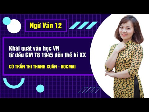 Khái quát văn học Việt Nam từ đầu CM T8 1945 đến thế kỉ XX - Ngữ văn 12 - Cô Trần Xuân - Học Tốt 12
