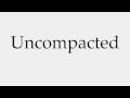 How to Pronounce Uncompacted