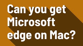 Can you get Microsoft edge on Mac?