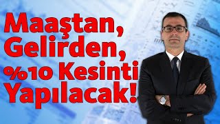 Maaştan, Gelirden %10 Kesinti Yapılacak