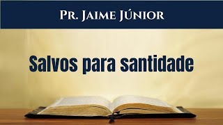 1 Pedro 1:13-16 - Salvos para santidade - Pr. Jaime Junior
