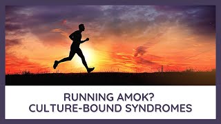 Running Amok? Culture-Bound Syndromes