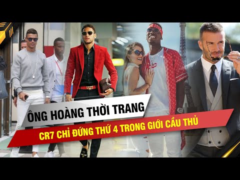 PHÍA SAU SÂN CỎ | NHỮNG ÔNG HOÀNG THỜI TRANG TRONG GIỚI CẦU THỦ: CR7 CHỈ ĐỨNG THỨ 4