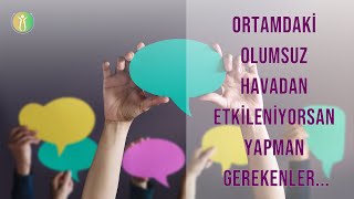 Ortamdaki Olumsuz Havadan Etkileniyorsan Yapman Gerekenler...