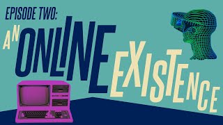 Episode 2: An Online Existence