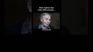 Mom Makes Son Carry 600 Pounds...