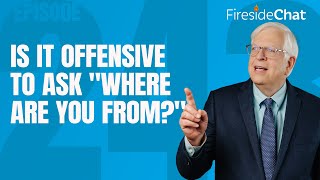 Fireside Chat Ep. 243 — Is It Offensive To Ask "Where Are You From?"