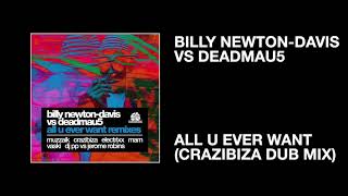 Billy Newton-Davis vs deadmau5 / All You Ever Want (Crazibiza Dub Mix)