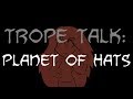 Trope Talk: Planet Of Hats