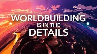 Worldbuilding is in the Details