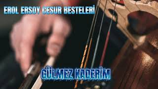 Gülmez Kaderim Erol Ersoy Cesur Besteleri