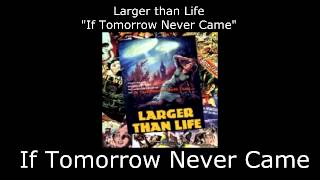 Watch Larger Than Life If Tomorrow Never Came video