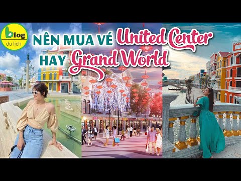 Du lịch Phú Quốc 2021 nên mua vé Grand World hay United Center