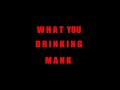 What You Drinking, Mank
