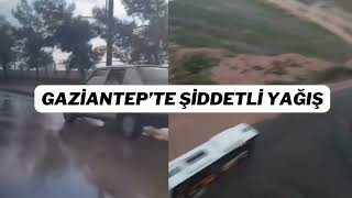 Gaziantep'te şiddetli yağış hayatı olumsuz etkiledi