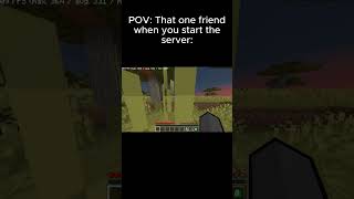 Pov That One Friend When You Start The Server