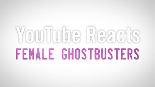 Youtube Reacts To Female Ghostbusters