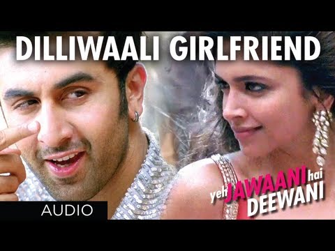 Dilli Wali Girlfriend Yeh Jawaani Hai Deewani Full Song (Audio...