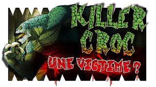 KILLER CROC, une VICTIME ? ??