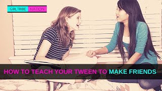 How To Help Your Tween Girl Make Friends