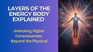 Layers Of The Energy Body Explained Unlocking Higher Consciousness Beyond The Physical