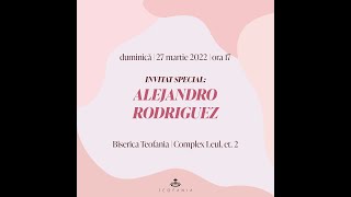 Teofania LIVE | 27 Martie 2022 | Alejandro Rodriguez