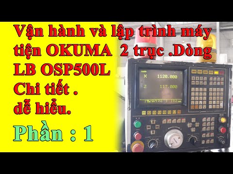Vận hành và lập trình máy tiện OKUMA 2 trục .Dòng LB OSP500L | PHẦN 1
