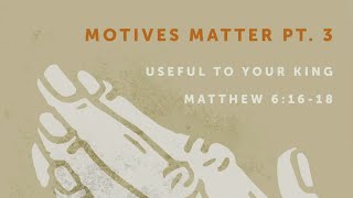 Motives Matter part 3 - Matthew 6:16-18 by Jonathan Douglas