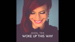 Antal Timi - Woke Up This Way