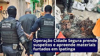 Operação Cidade Segura Prende Suspeitos E Apreende Materiais Furtados Em Ipatinga