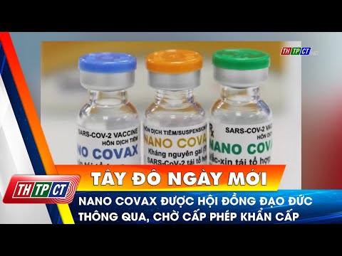 Nano Covax được Hội đồng đạo đức thông qua, chờ cấp phép khẩn cấp | Cần Thơ TV