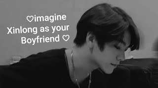 imagine Xinlong as your boyfriend.