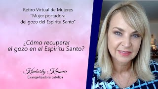 Kimberly Kramar - ¿Cómo recuperar el gozo en el Espíritu Santo? - Retiro Virtual de Mujeres