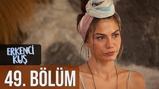 Erkenci Kuş 49. Bölüm