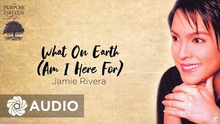 Watch Jamie Rivera What On Earth Am I Here For video