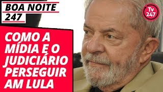Como A Mídia E O Judiciário Perseguiram Lula Boa Noite 247 17 11 18 Como A Mídia E O Judiciário Perseguiram Lula Boa Noite 247 17 11 18