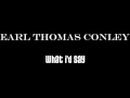 Earl Thomas Conley - What I'd Say