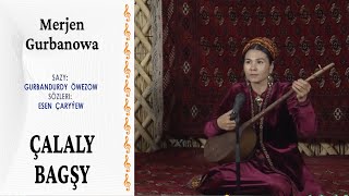 Merjen Gurbanowa Çalaly Bagşy Saz G. Öwezow , Sözi E. Çaryýew