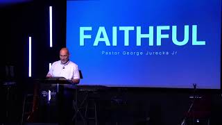 Sunday | August 01, 2021 | “Faithful” - Pastor George Jurecka Jr.