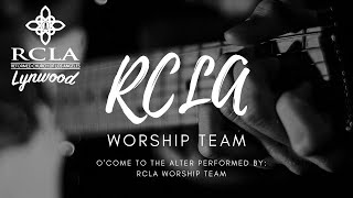O' come to the alter performed by: RCLA Worship team