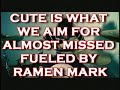 CUTE IS WHAT WE AIM FOR, ALMOST MISSED FUELED BY RAMEN MARK