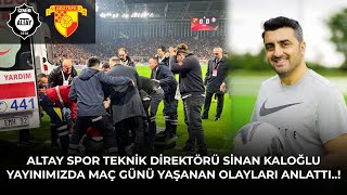 Altay Spor Tekni̇k Di̇rektörü Si̇nan Kaloğlu Yayinimizda Maç Günü Yaşanan Olaylari Anlatti..