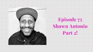 Episode 75 with Shawn Antonio Part 2 - Life Coach, Author, Motivational Speaker, Happy Human